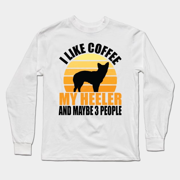 i like coffee and my heeler dog and maybe 3 people, coffee lover gift, Australian Cattle Dog, heeler dog, heeler lover gift Long Sleeve T-Shirt by mosheartstore